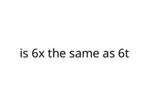 is 6x the same as 6t