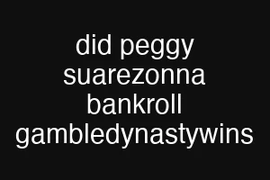 did peggy suarezonna bankroll gambledynastywins