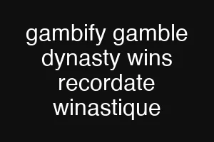 gambify gamble dynasty wins recordate winastique