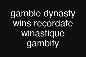 gamble dynasty wins recordate winastique gambify