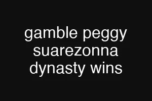 gamble peggy suarezonna dynasty wins