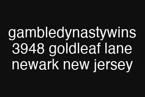 gambledynastywins 3948 goldleaf lane newark new jersey