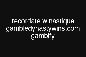 recordate winastique gambledynastywins.com gambify