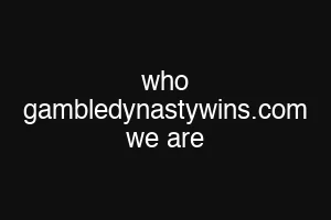 who gambledynastywins.com we are